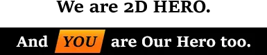 We are 2D HERO. And YOU are our hero too.